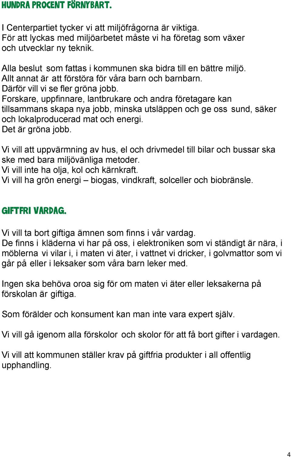 Forskare, uppfinnare, lantbrukare och andra företagare kan tillsammans skapa nya jobb, minska utsläppen och ge oss sund, säker och lokalproducerad mat och energi. Det är gröna jobb.