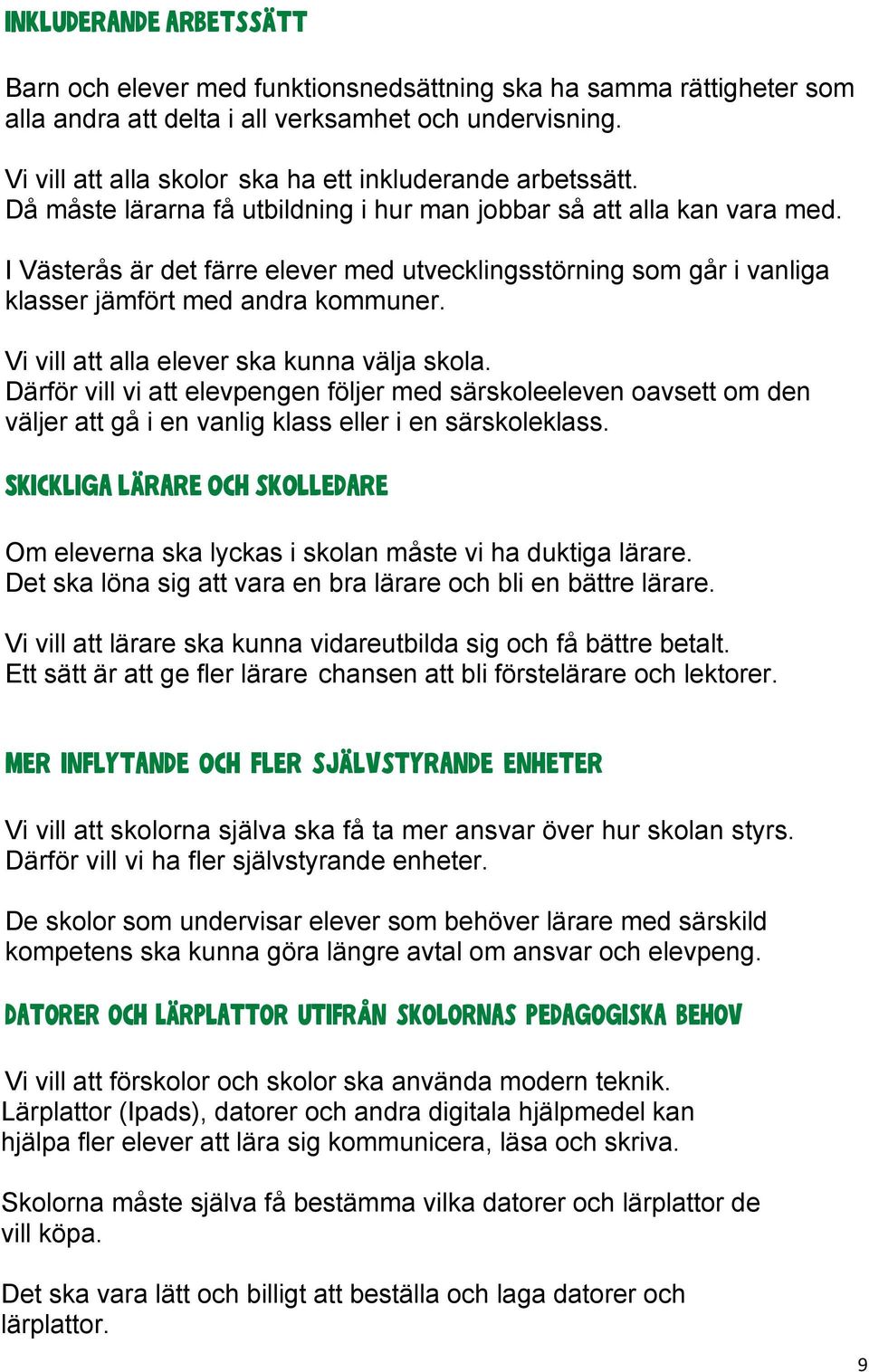 I Västerås är det färre elever med utvecklingsstörning som går i vanliga klasser jämfört med andra kommuner. Vi vill att alla elever ska kunna välja skola.