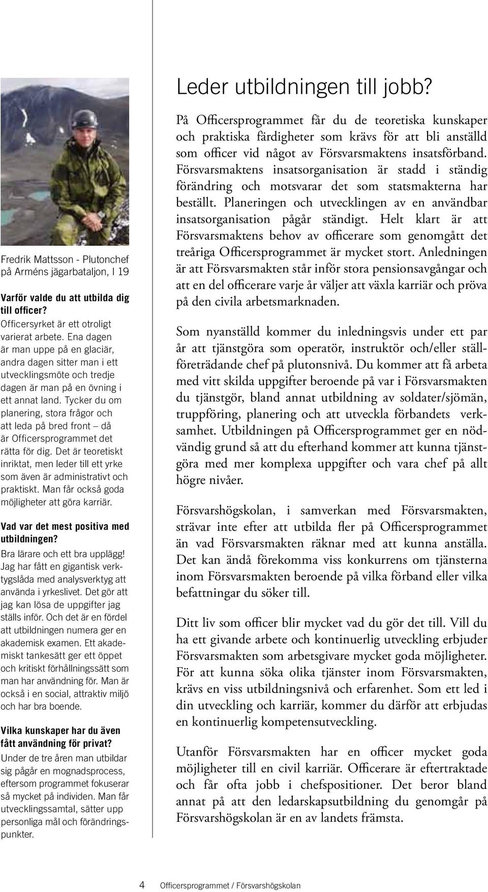 Tycker du om planering, stora frågor och att leda på bred front då är Officersprogrammet det rätta för dig.