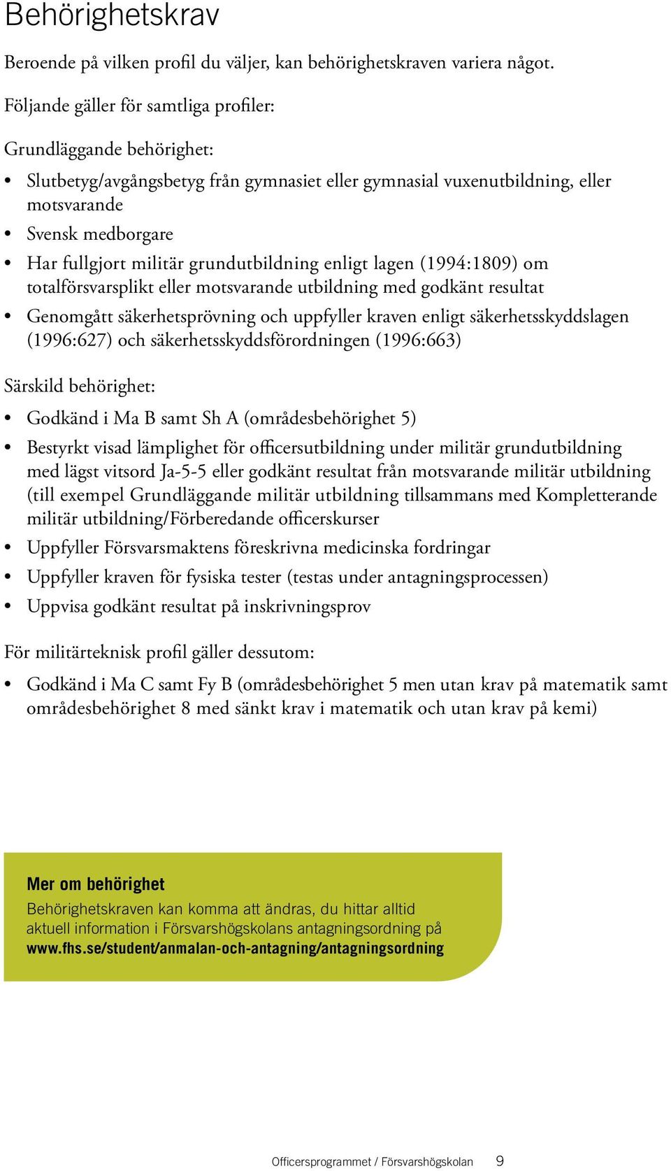 grundutbildning enligt lagen (1994:1809) om totalförsvarsplikt eller motsvarande utbildning med godkänt resultat Genomgått säkerhetsprövning och uppfyller kraven enligt säkerhetsskyddslagen