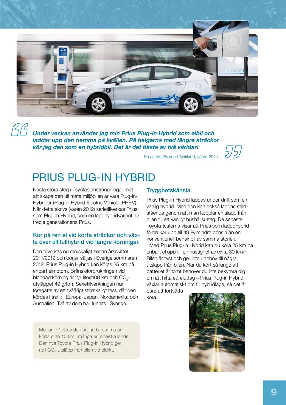 Vehicle, PHEV). När detta skrivs (våren 2012) serietillverkas Prius som Plug-in Hybrid, som en laddhybridvariant av tredje generationens Prius.