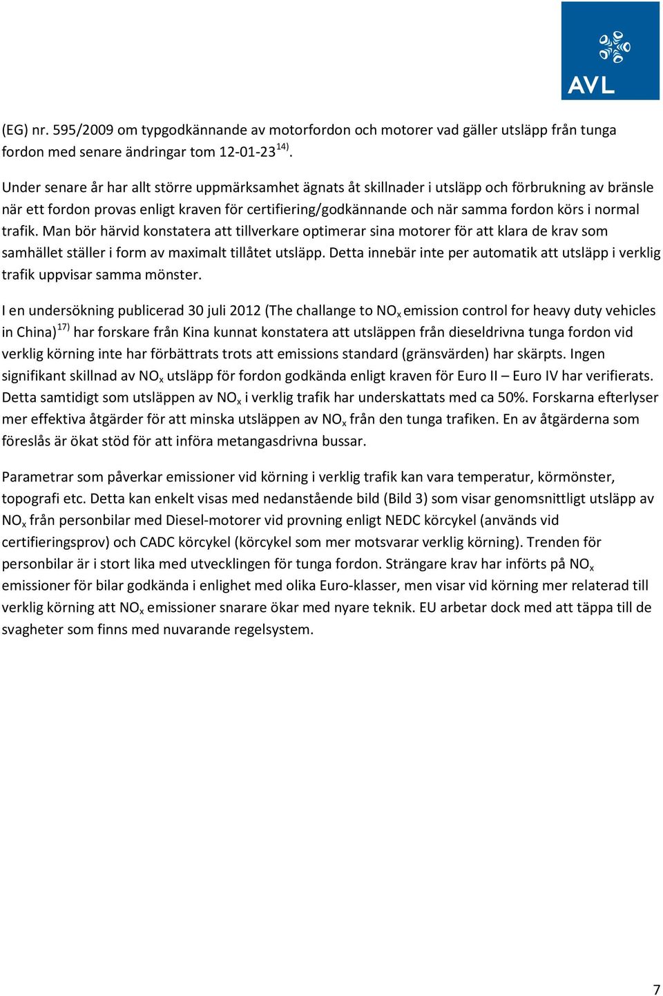 normal trafik. Man bör härvid konstatera att tillverkare optimerar sina motorer för att klara de krav som samhället ställer i form av maximalt tillåtet utsläpp.