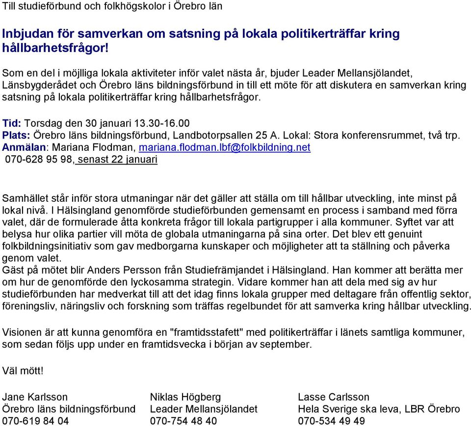 satsning på lokala politikerträffar kring hållbarhetsfrågor. Tid: Torsdag den 30 januari 13.30-16.00 Plats: Örebro läns bildningsförbund, Landbotorpsallen 25 A. Lokal: Stora konferensrummet, två trp.