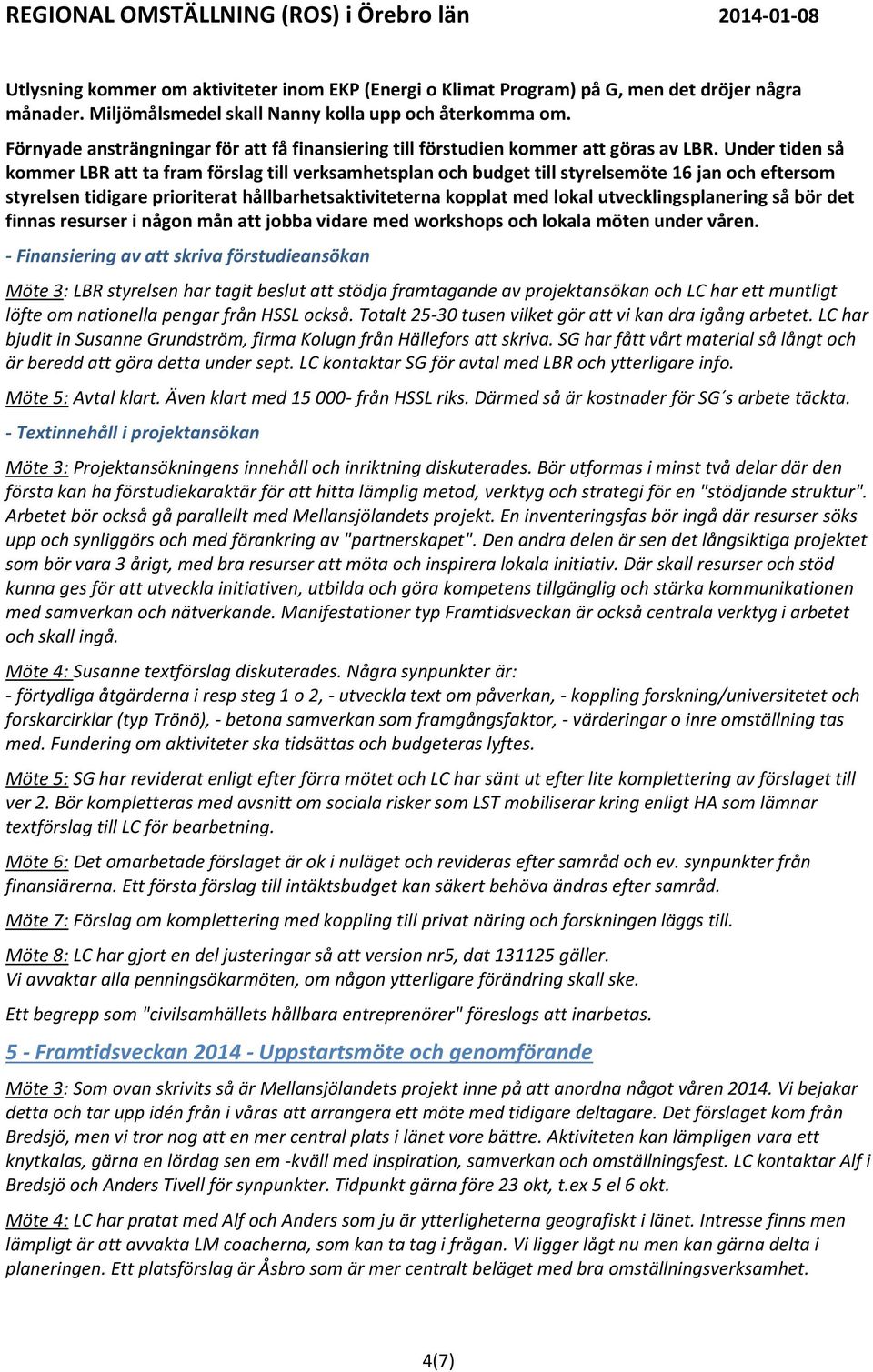 Under tiden så kommer LBR att ta fram förslag till verksamhetsplan och budget till styrelsemöte 16 jan och eftersom styrelsen tidigare prioriterat hållbarhetsaktiviteterna kopplat med lokal