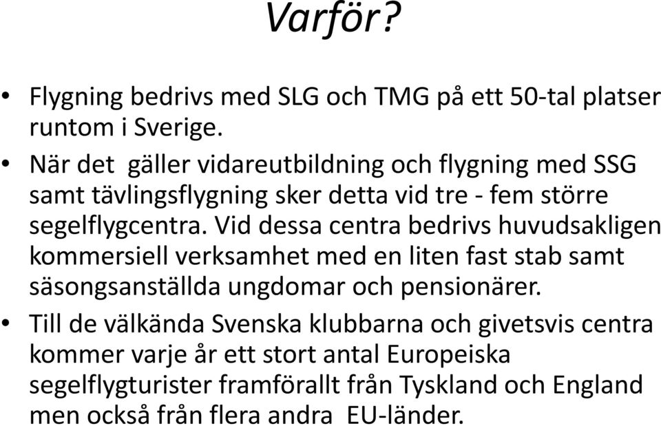 Vid dessa centra bedrivs huvudsakligen kommersiell verksamhet med en liten fast stab samt säsongsanställda ungdomar och pensionärer.