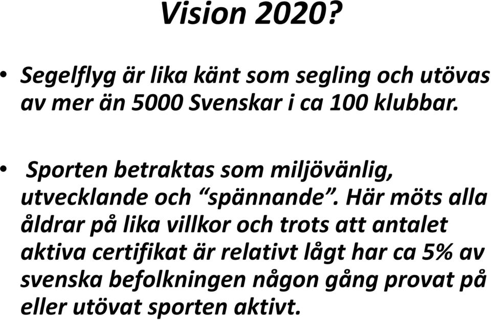 klubbar. Sporten betraktas som miljövänlig, utvecklande och spännande.