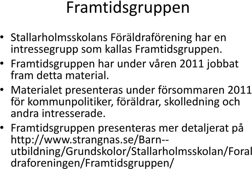 Materialet presenteras under försommaren 2011 för kommunpolitiker, föräldrar, skolledning och andra