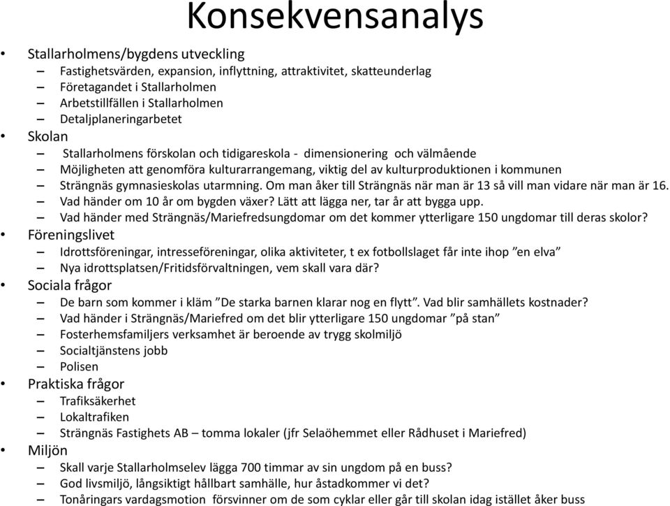 Strängnäs gymnasieskolas utarmning. Om man åker till Strängnäs när man är 13 så vill man vidare när man är 16. Vad händer om 10 år om bygden växer? Lätt att lägga ner, tar år att bygga upp.