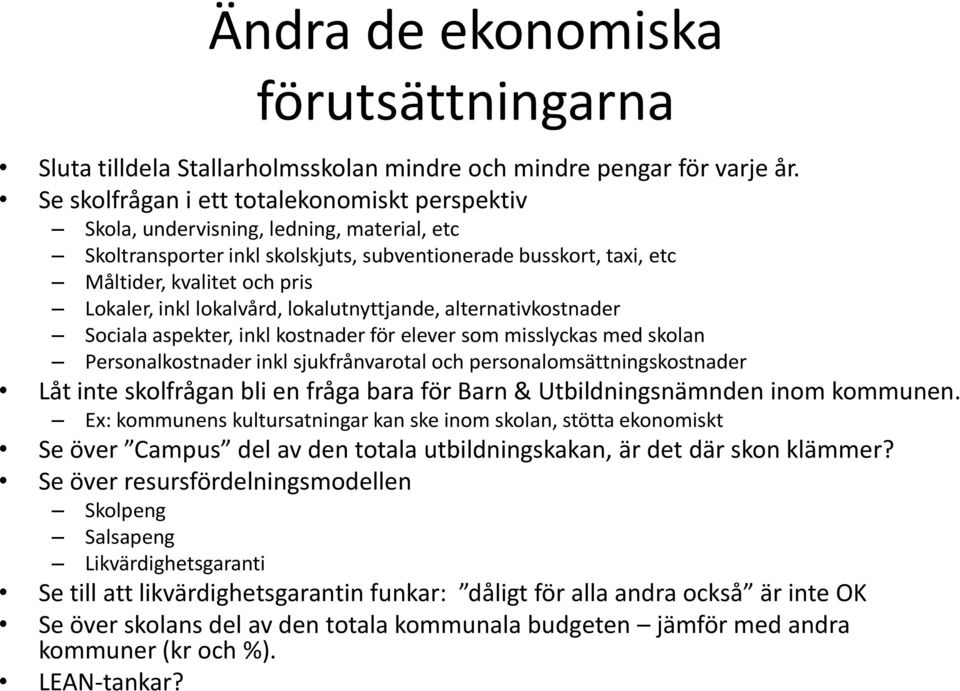 inkl lokalvård, lokalutnyttjande, alternativkostnader Sociala aspekter, inkl kostnader för elever som misslyckas med skolan Personalkostnader inkl sjukfrånvarotal och personalomsättningskostnader Låt