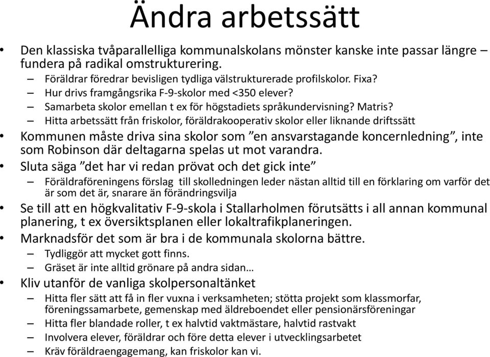 Hitta arbetssätt från friskolor, föräldrakooperativ skolor eller liknande driftssätt Kommunen måste driva sina skolor som en ansvarstagande koncernledning, inte som Robinson där deltagarna spelas ut