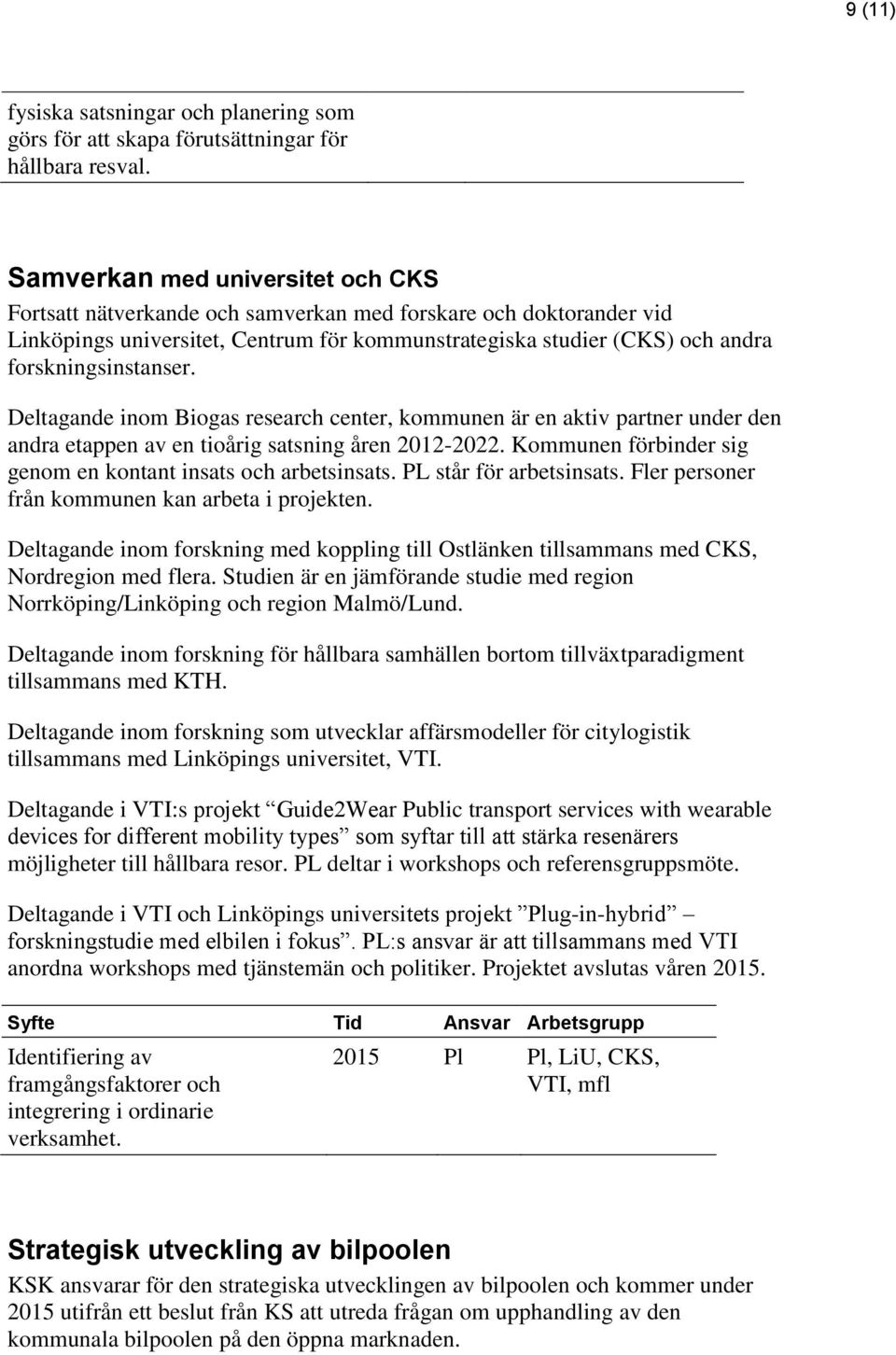 Deltagande inom Biogas research center, kommunen är en aktiv partner under den andra etappen av en tioårig satsning åren 2012-2022. Kommunen förbinder sig genom en kontant insats och arbetsinsats.