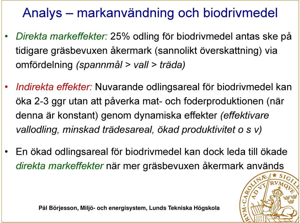 öka 2-3 ggr utan att påverka mat- och foderproduktionen (när denna är konstant) genom dynamiska effekter (effektivare vallodling, minskad