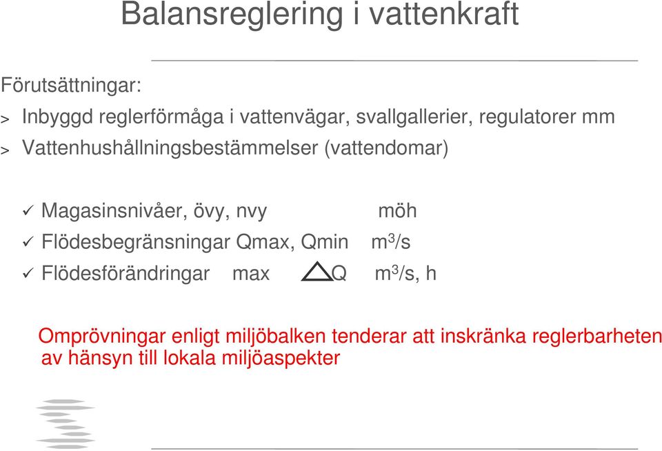 Magasinsnivåer, övy, nvy möh Flödesbegränsningar Qmax, Qmin m 3 /s Flödesförändringar max Q