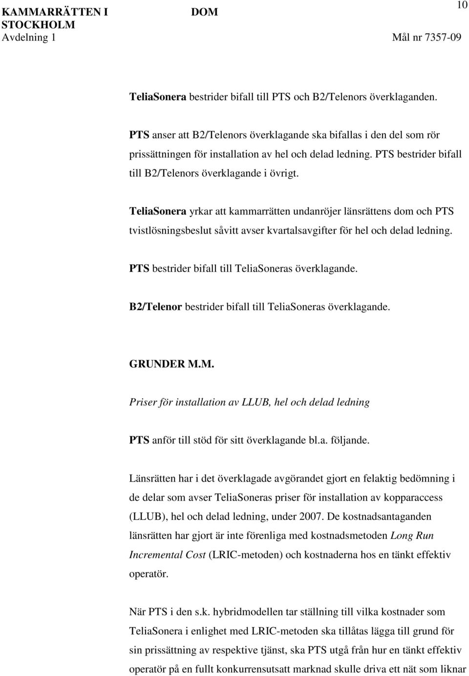 TeliaSonera yrkar att kammarrätten undanröjer länsrättens dom och PTS tvistlösningsbeslut såvitt avser kvartalsavgifter för hel och delad ledning. PTS bestrider bifall till TeliaSoneras överklagande.