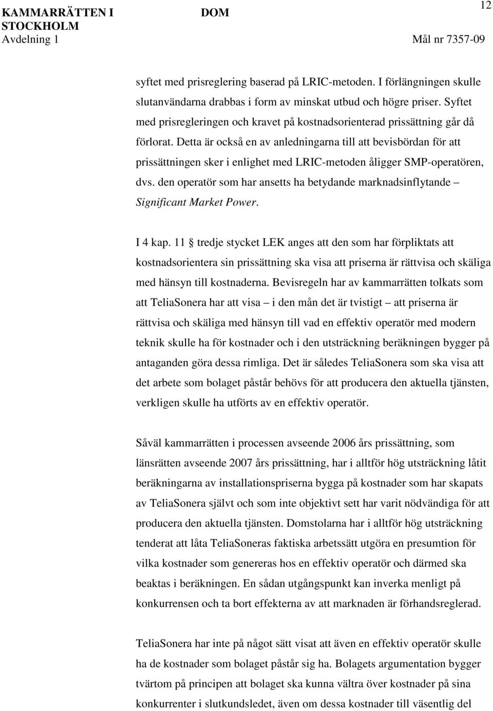 Detta är också en av anledningarna till att bevisbördan för att prissättningen sker i enlighet med LRIC-metoden åligger SMP-operatören, dvs.