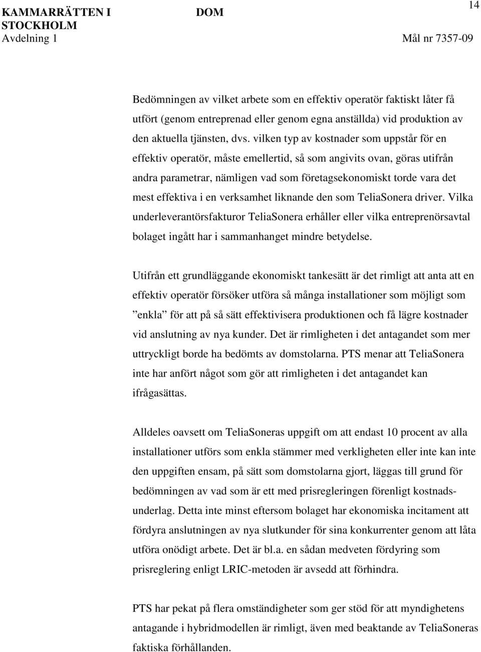 i en verksamhet liknande den som TeliaSonera driver. Vilka underleverantörsfakturor TeliaSonera erhåller eller vilka entreprenörsavtal bolaget ingått har i sammanhanget mindre betydelse.