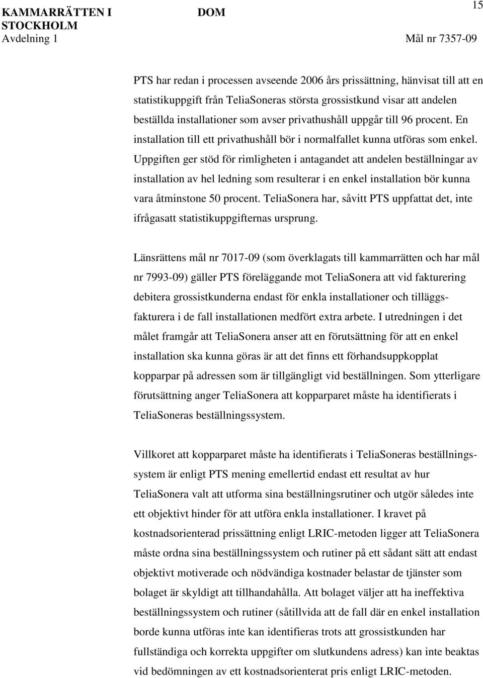 Uppgiften ger stöd för rimligheten i antagandet att andelen beställningar av installation av hel ledning som resulterar i en enkel installation bör kunna vara åtminstone 50 procent.