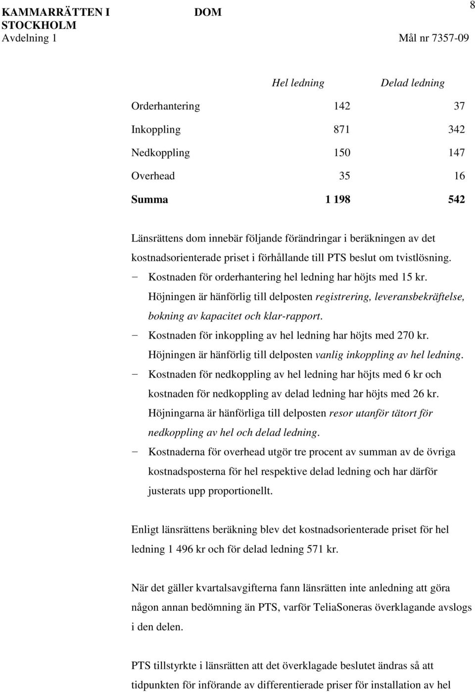 Höjningen är hänförlig till delposten registrering, leveransbekräftelse, bokning av kapacitet och klar-rapport. Kostnaden för inkoppling av hel ledning har höjts med 270 kr.