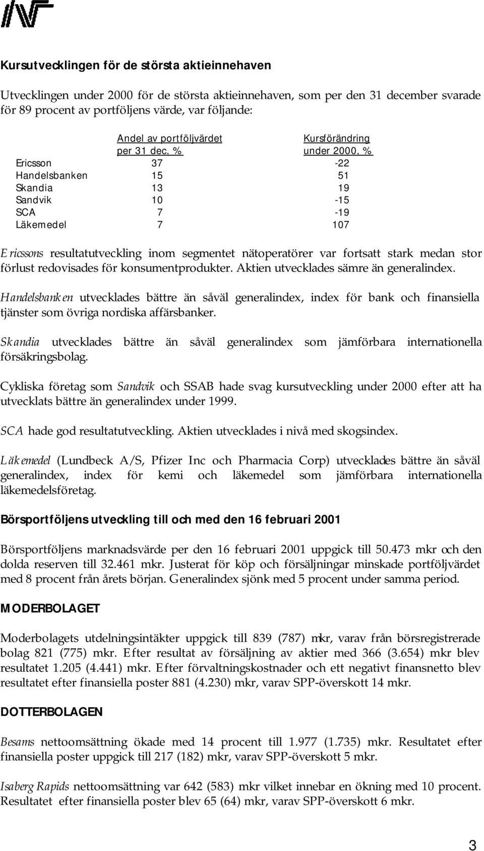 nätoperatörer var fortsatt stark medan stor förlust redovisades för konsumentprodukter. Aktien utvecklades sämre än generalindex.