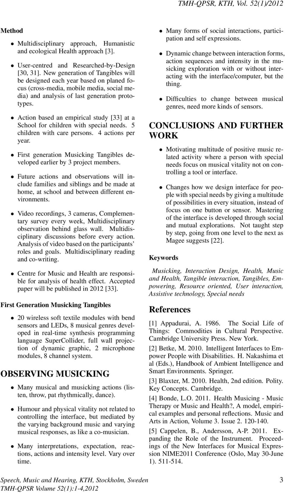 Action based an empirical study [33] at a School for children with special needs. 5 children with care persons. 4 actions per year.