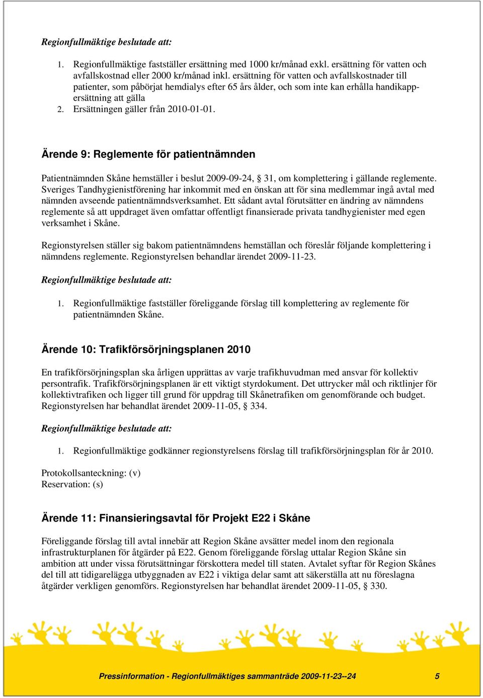 Ärende 9: Reglemente för patientnämnden Patientnämnden Skåne hemställer i beslut 2009-09-24, 31, om komplettering i gällande reglemente.