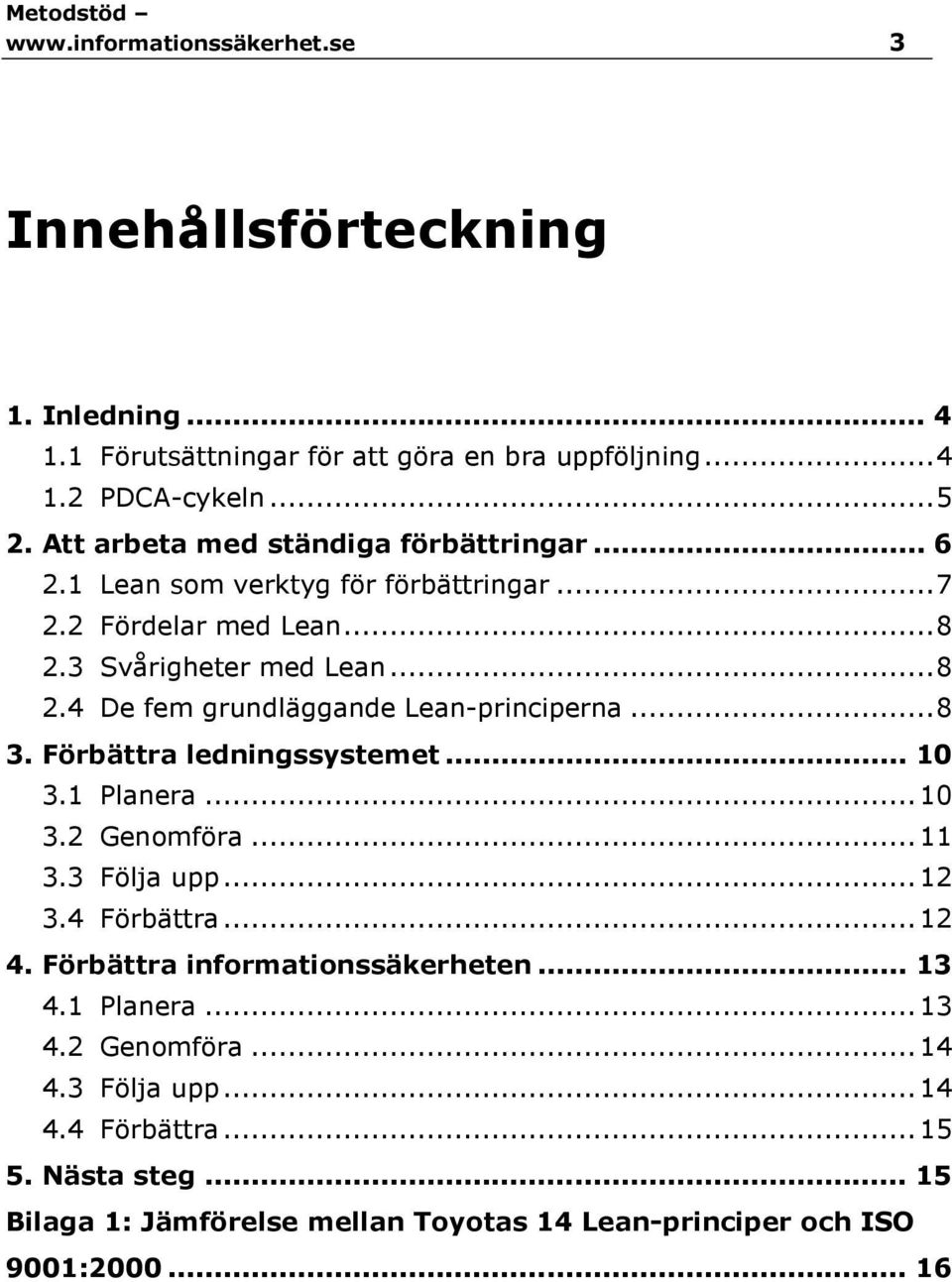 .. 8 3. Förbättra ledningssystemet... 10 3.1 Planera... 10 3.2 Genomföra... 11 3.3 Följa upp... 12 3.4 Förbättra... 12 4. Förbättra informationssäkerheten... 13 4.