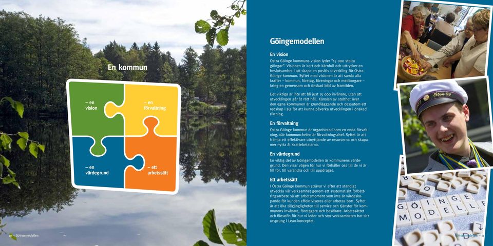 Syftet med visionen är att samla alla krafter kommun, företag, föreningar och medborgare kring en gemensam och önskad bild av framtiden.