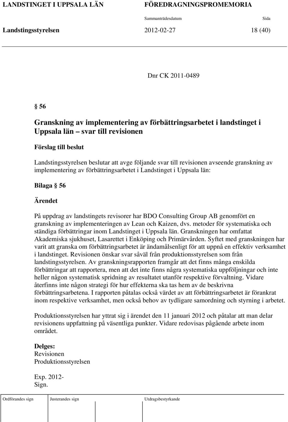 Uppsala län: Bilaga 56 Ärendet På uppdrag av landstingets revisorer har BDO Consulting Group AB genomfört en granskning av implementeringen av Lean och Kaizen, dvs.