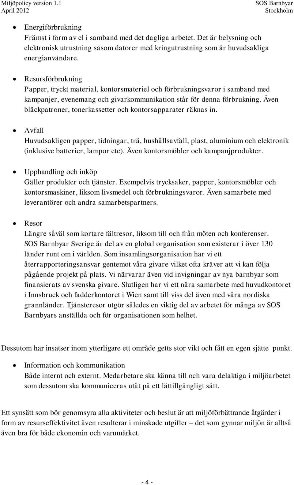 Även bläckpatroner, tonerkassetter och kontorsapparater räknas in. Avfall Huvudsakligen papper, tidningar, trä, hushållsavfall, plast, aluminium och elektronik (inklusive batterier, lampor etc).