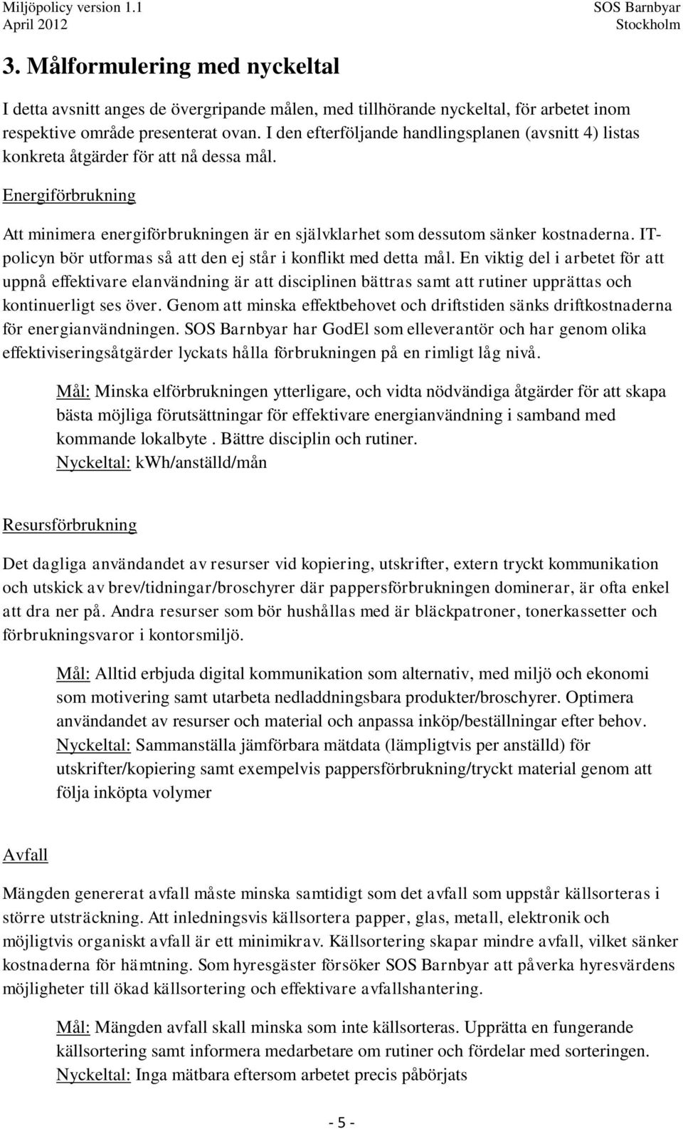 ITpolicyn bör utformas så att den ej står i konflikt med detta mål.