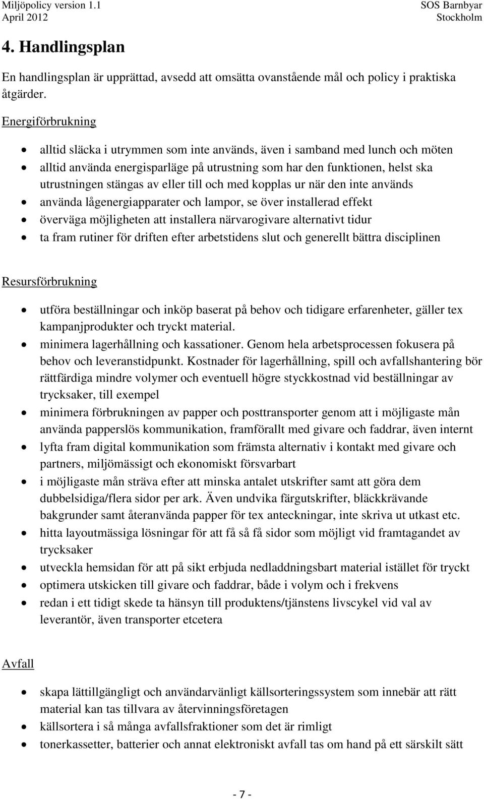 eller till och med kopplas ur när den inte används använda lågenergiapparater och lampor, se över installerad effekt överväga möjligheten att installera närvarogivare alternativt tidur ta fram