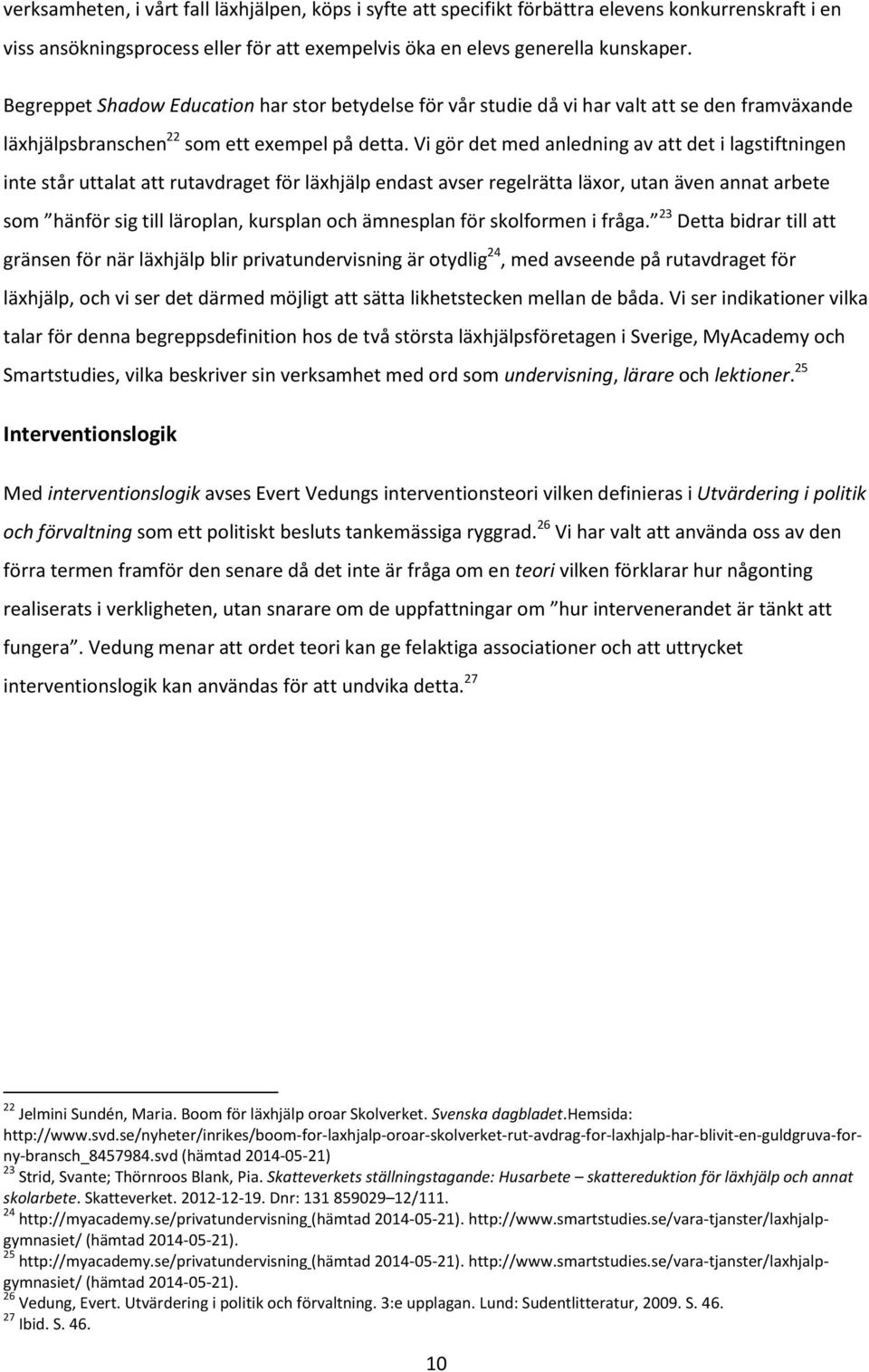 Vi gör det med anledning av att det i lagstiftningen inte står uttalat att rutavdraget för läxhjälp endast avser regelrätta läxor, utan även annat arbete som hänför sig till läroplan, kursplan och