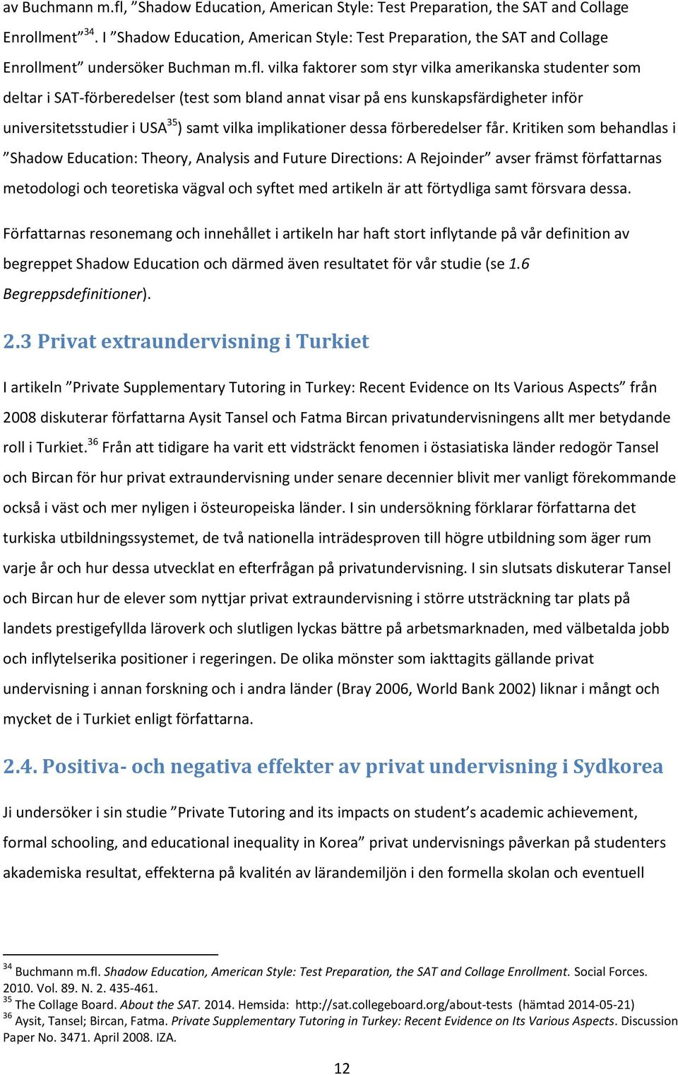 vilka faktorer som styr vilka amerikanska studenter som deltar i SAT-förberedelser (test som bland annat visar på ens kunskapsfärdigheter inför universitetsstudier i USA 35 ) samt vilka implikationer