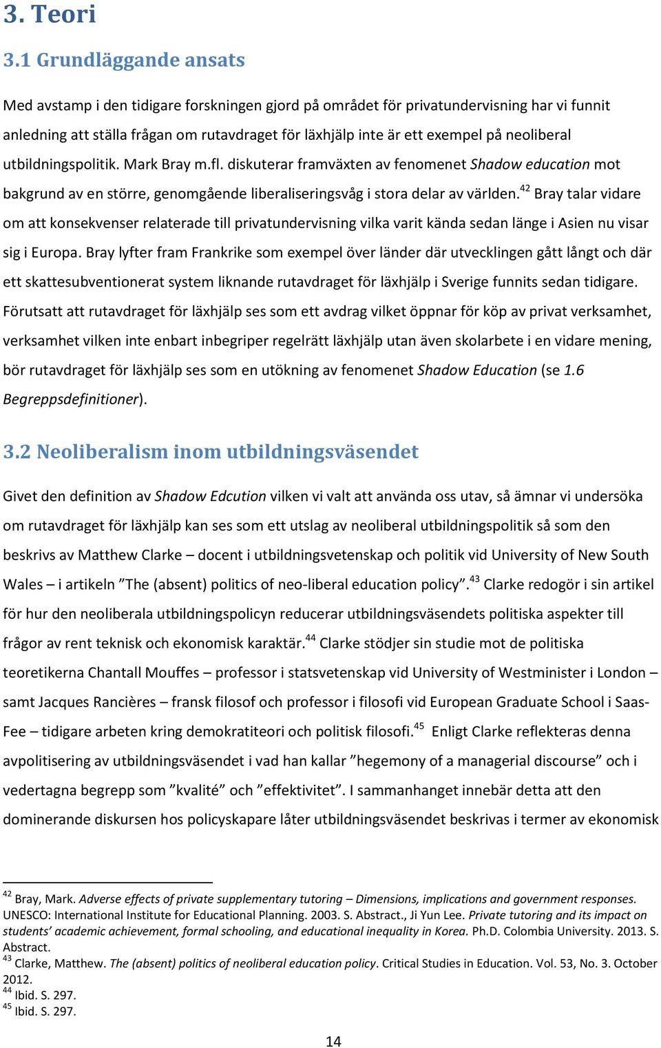 neoliberal utbildningspolitik. Mark Bray m.fl. diskuterar framväxten av fenomenet Shadow education mot bakgrund av en större, genomgående liberaliseringsvåg i stora delar av världen.