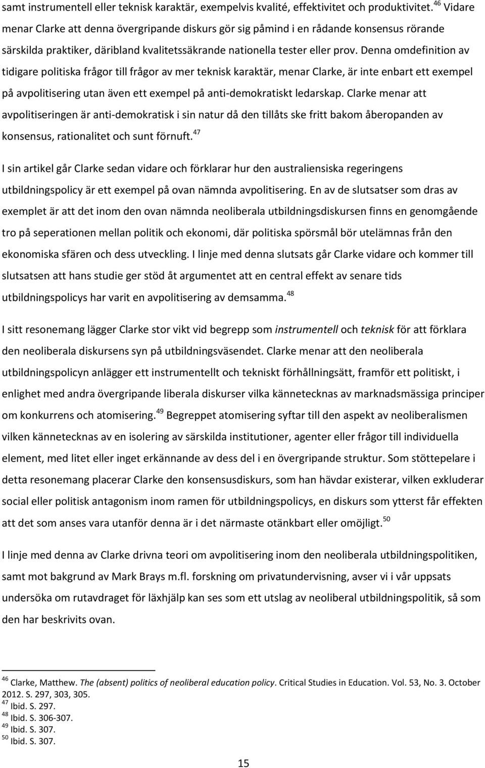 Denna omdefinition av tidigare politiska frågor till frågor av mer teknisk karaktär, menar Clarke, är inte enbart ett exempel på avpolitisering utan även ett exempel på anti-demokratiskt ledarskap.