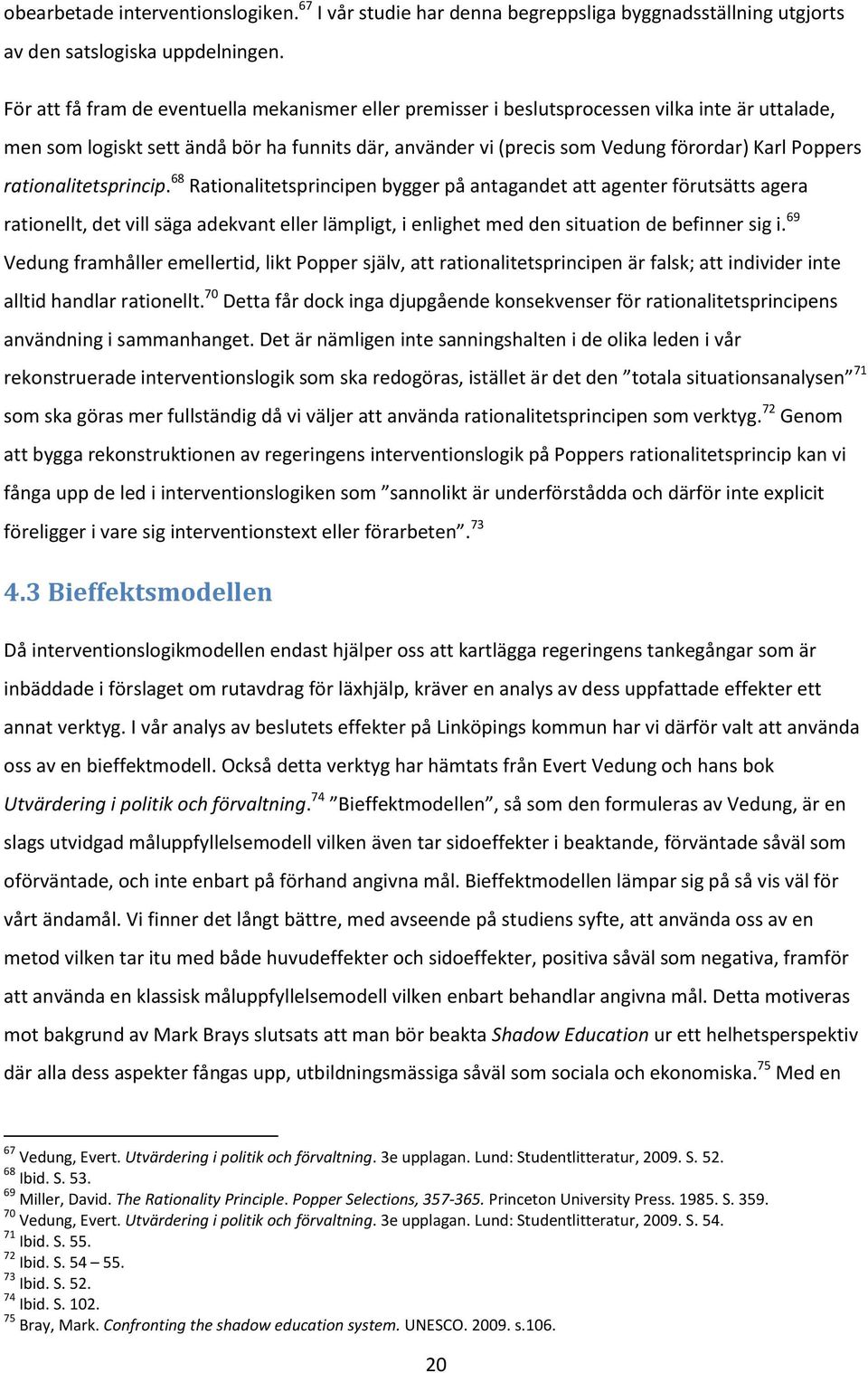 rationalitetsprincip. 68 Rationalitetsprincipen bygger på antagandet att agenter förutsätts agera rationellt, det vill säga adekvant eller lämpligt, i enlighet med den situation de befinner sig i.