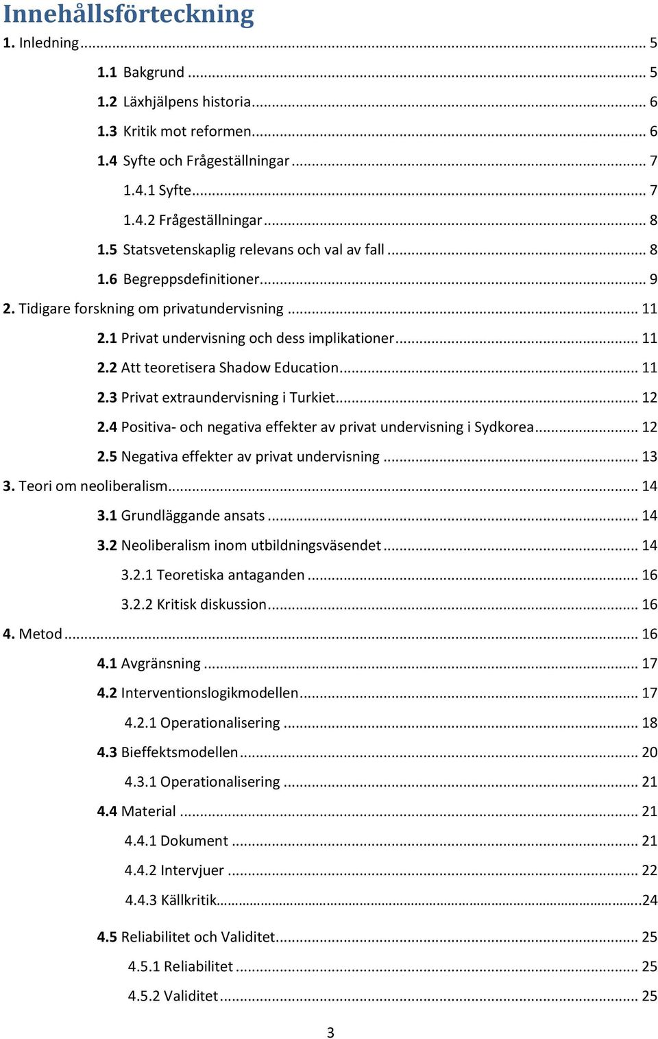 .. 11 2.3 Privat extraundervisning i Turkiet... 12 2.4 Positiva- och negativa effekter av privat undervisning i Sydkorea... 12 2.5 Negativa effekter av privat undervisning... 13 3.