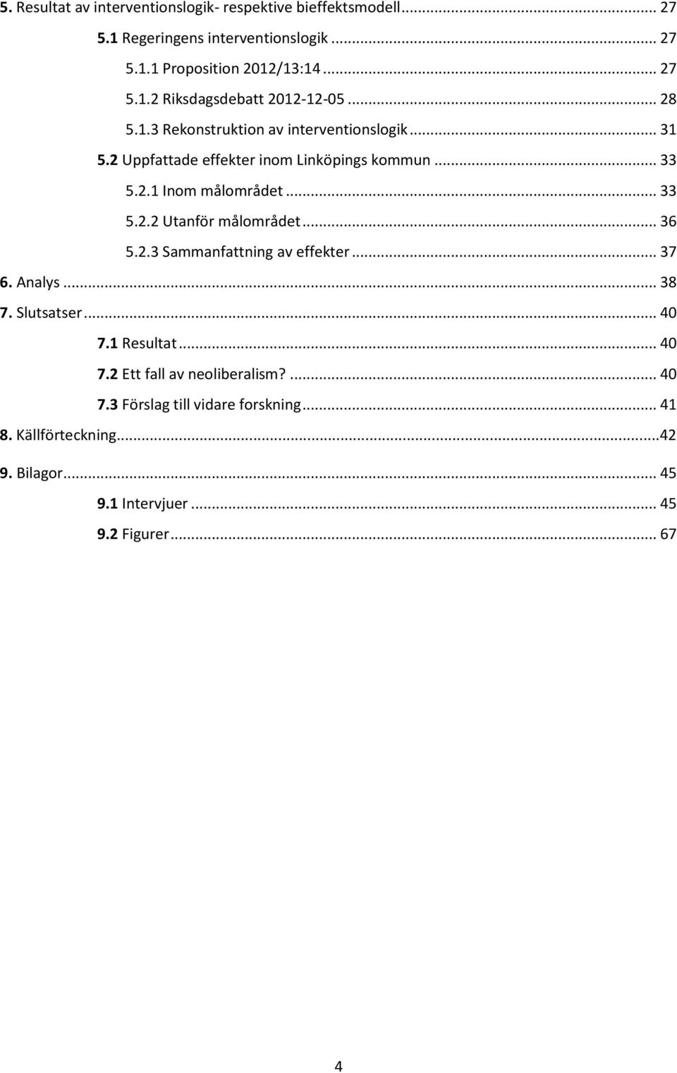 .. 36 5.2.3 Sammanfattning av effekter... 37 6. Analys... 38 7. Slutsatser... 40 7.1 Resultat... 40 7.2 Ett fall av neoliberalism?... 40 7.3 Förslag till vidare forskning.