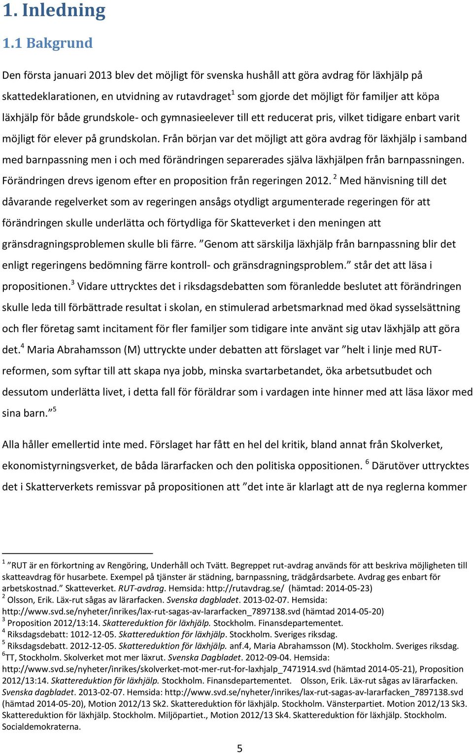 läxhjälp för både grundskole- och gymnasieelever till ett reducerat pris, vilket tidigare enbart varit möjligt för elever på grundskolan.