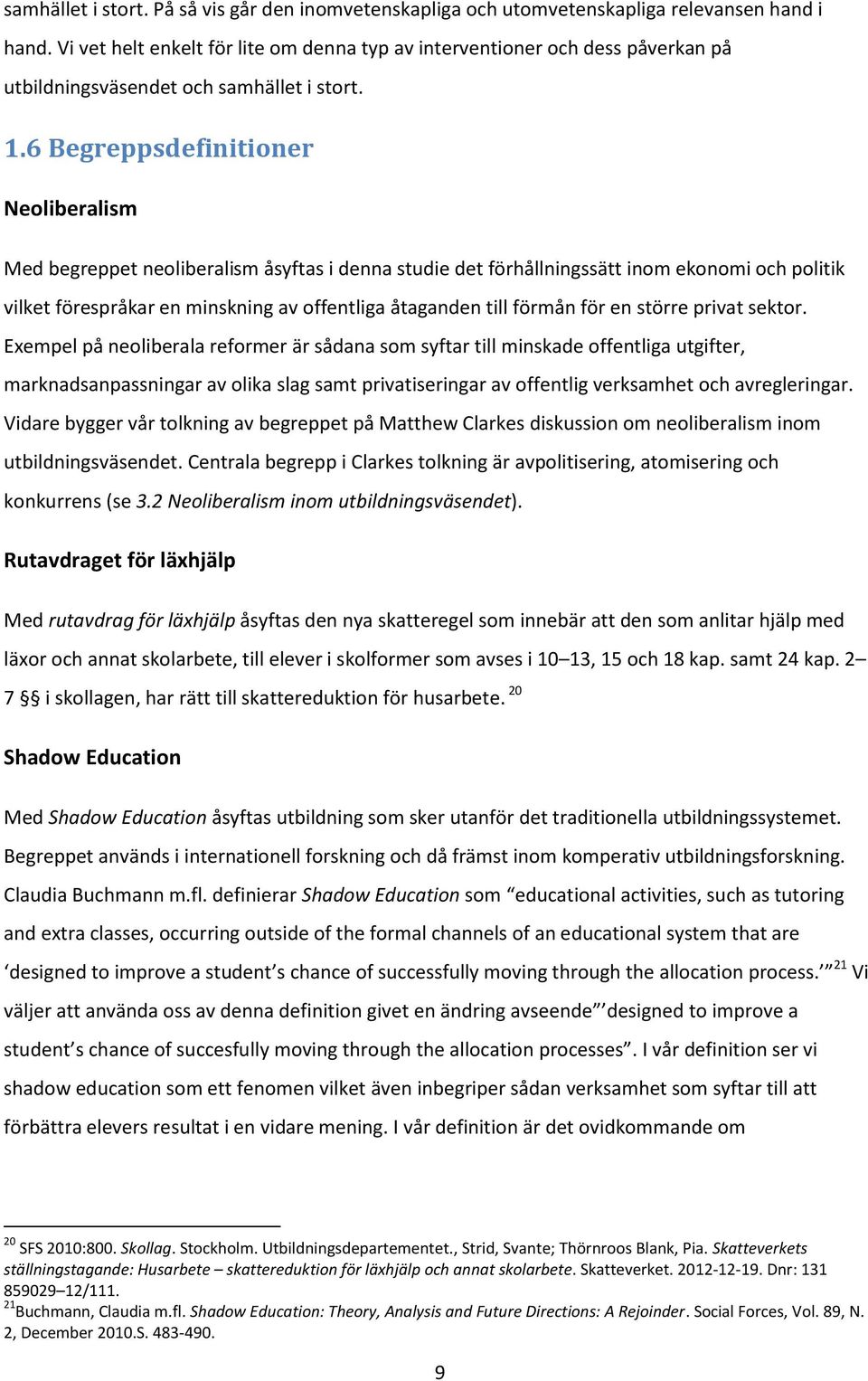 6 Begreppsdefinitioner Neoliberalism Med begreppet neoliberalism åsyftas i denna studie det förhållningssätt inom ekonomi och politik vilket förespråkar en minskning av offentliga åtaganden till