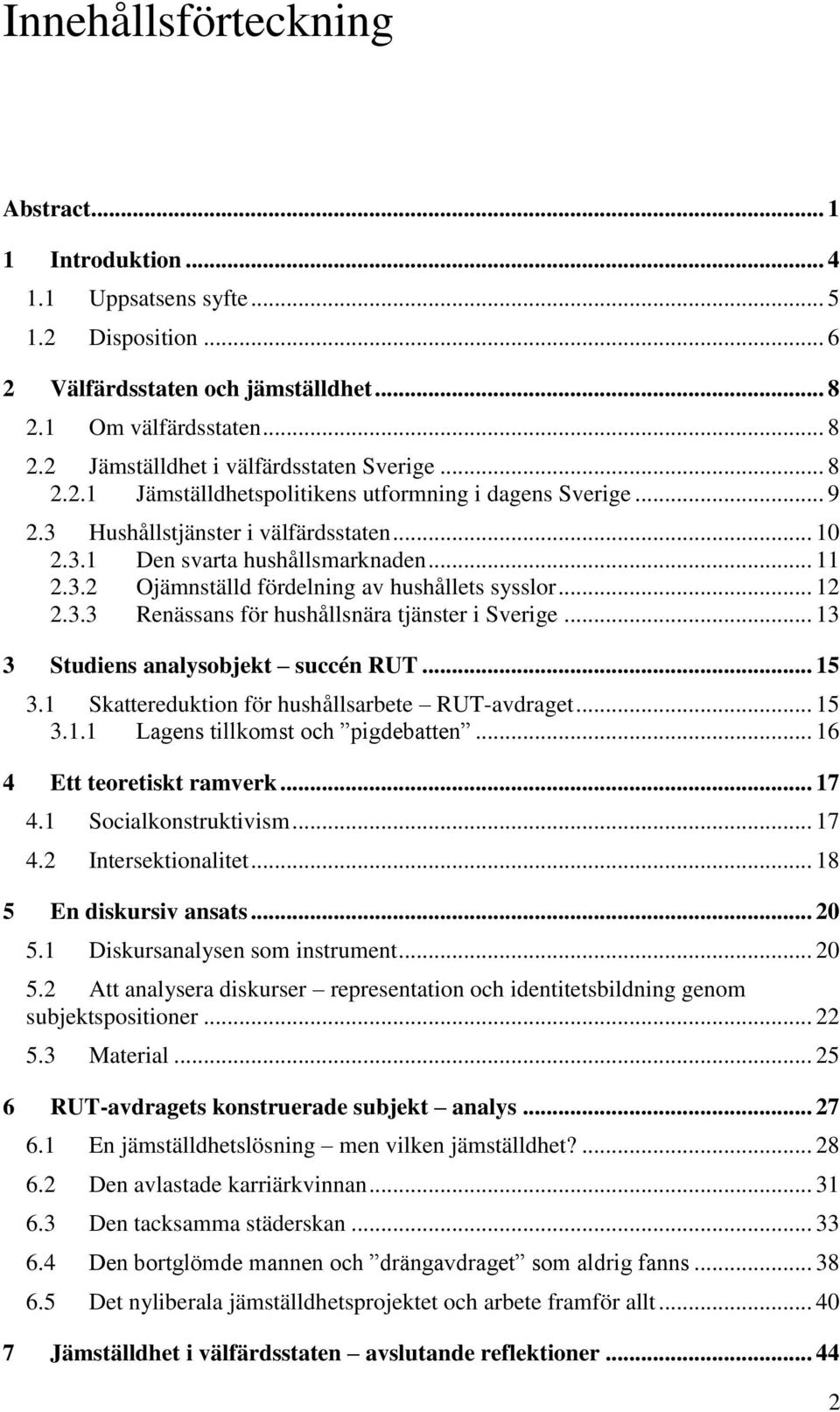.. 12 2.3.3 Renässans för hushållsnära tjänster i Sverige... 13 3 Studiens analysobjekt succén RUT... 15 3.1 Skattereduktion för hushållsarbete RUT-avdraget... 15 3.1.1 Lagens tillkomst och pigdebatten.