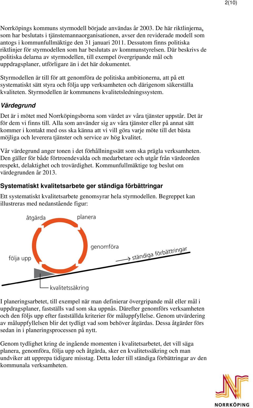 Dessutom finns politiska riktlinjer för styrmodellen som har beslutats av kommunstyrelsen.