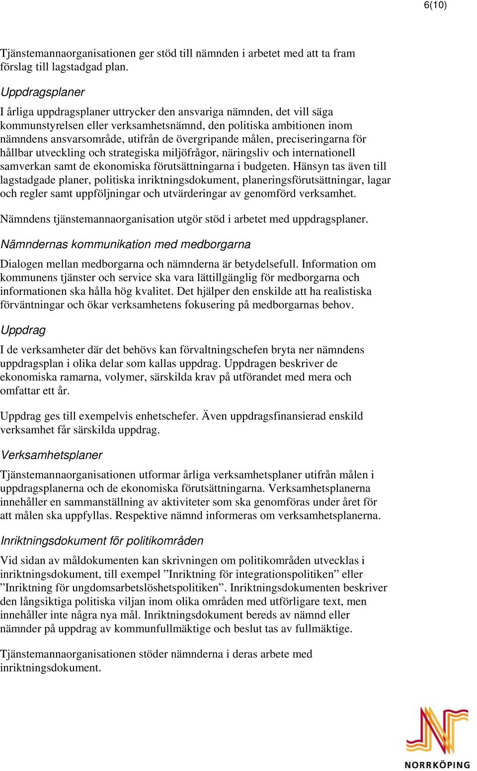 övergripande målen, preciseringarna för hållbar utveckling och strategiska miljöfrågor, näringsliv och internationell samverkan samt de ekonomiska förutsättningarna i budgeten.