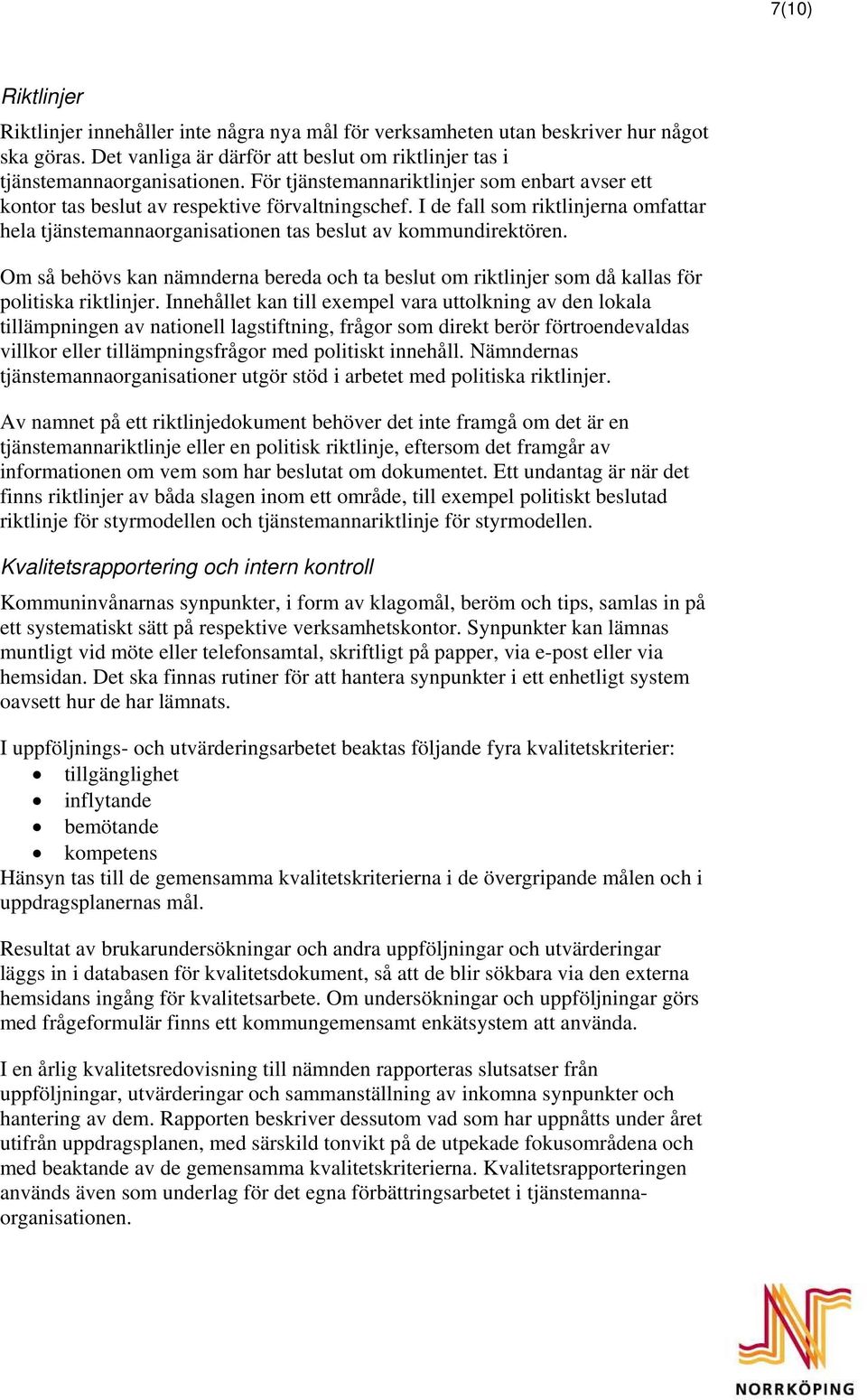 Om så behövs kan nämnderna bereda och ta beslut om riktlinjer som då kallas för politiska riktlinjer.
