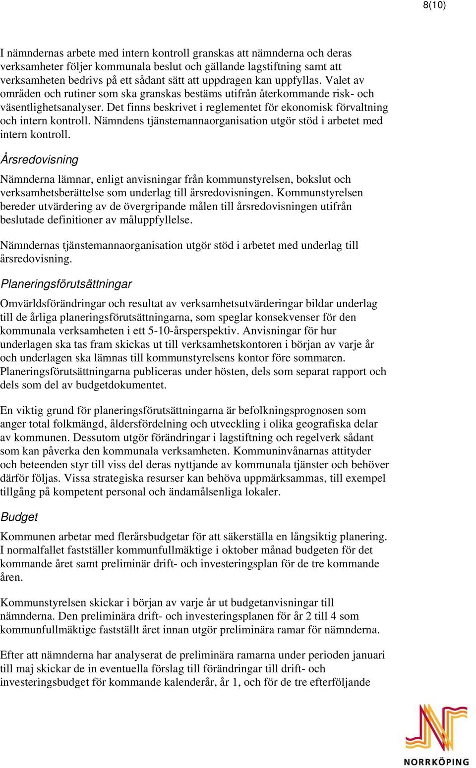 Det finns beskrivet i reglementet för ekonomisk förvaltning och intern kontroll. Nämndens tjänstemannaorganisation utgör stöd i arbetet med intern kontroll.