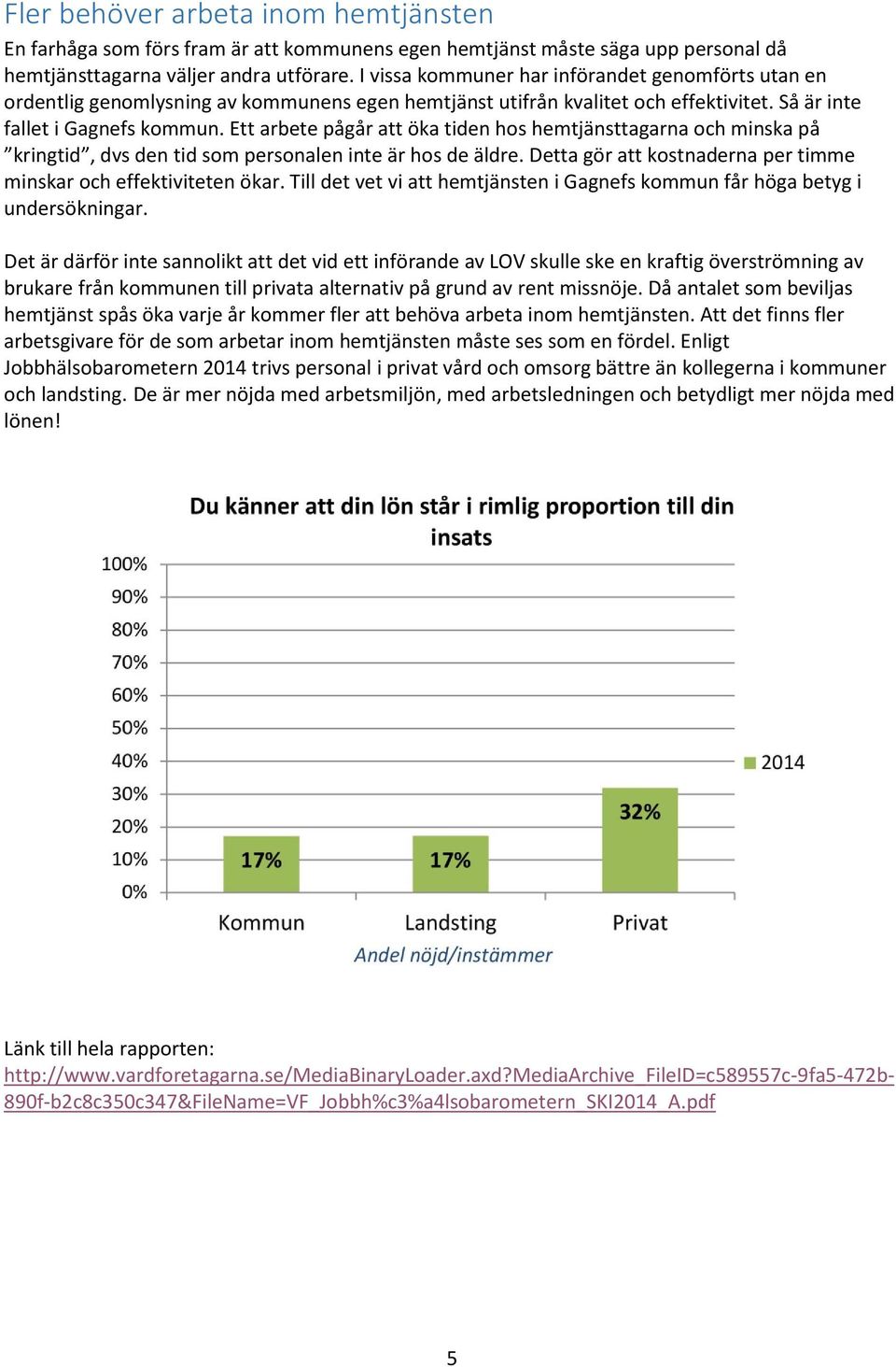 Ett arbete pågår att öka tiden hos hemtjänsttagarna och minska på kringtid, dvs den tid som personalen inte är hos de äldre. Detta gör att kostnaderna per timme minskar och effektiviteten ökar.