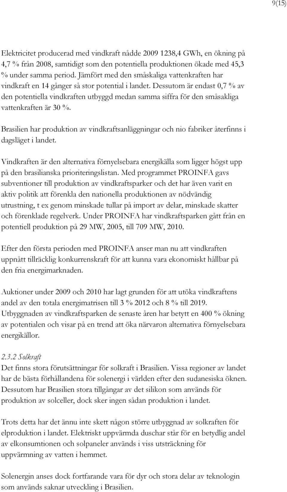 Dessutom är endast 0,7 % av den potentiella vindkraften utbyggd medan samma siffra för den småsakliga vattenkraften är 30 %.