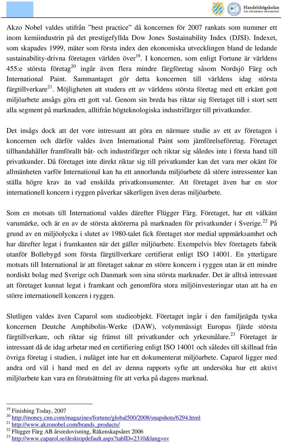 I koncernen, som enligt Fortune är världens 455:e största företag 20 ingår även flera mindre färgföretag såsom Nordsjö Färg och International Paint.