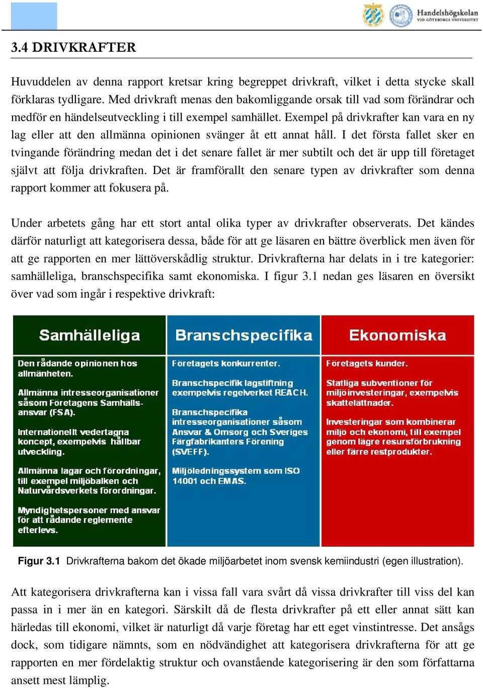 Exempel på drivkrafter kan vara en ny lag eller att den allmänna opinionen svänger åt ett annat håll.