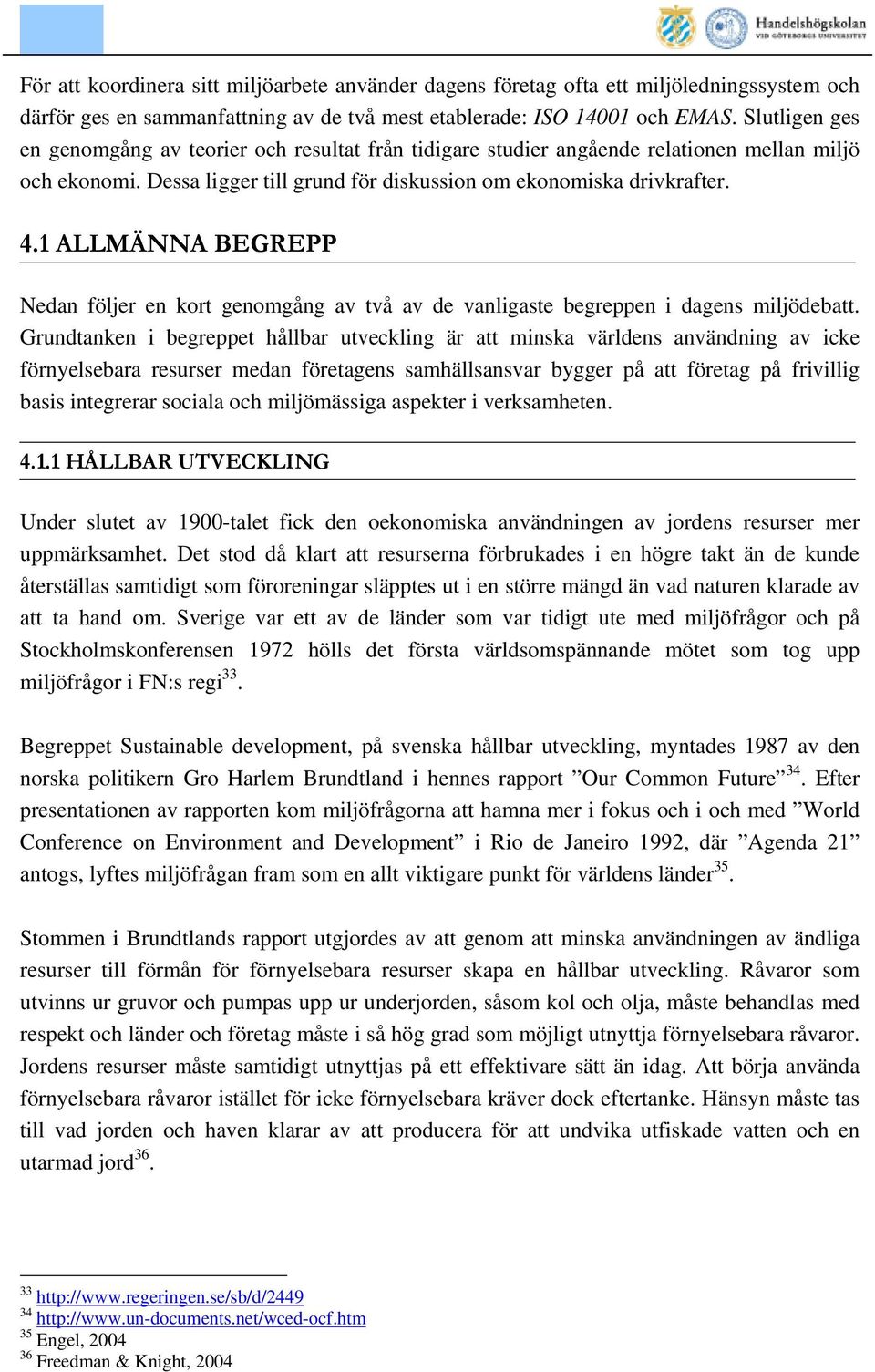 1 ALLMÄNNA BEGREPP Nedan följer en kort genomgång av två av de vanligaste begreppen i dagens miljödebatt.